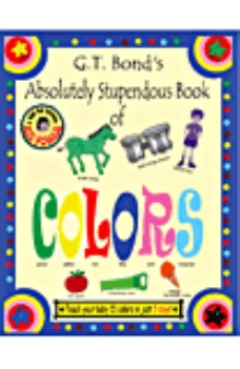 G.T. Bond's Absolutely Stupendous Book of Colors