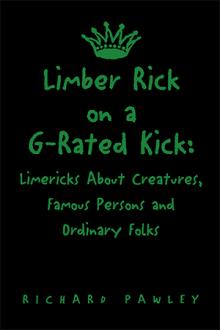 Limber Rick on a G-Rated Kick: Limericks About Creatures, Famous Persons and Ordinary Folks