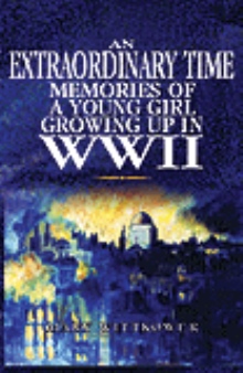 An Extraordinary Time  Memories of a Young Girl Growing up in WWII