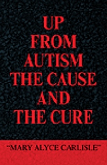 UP FROM AUTISM THE CAUSE AND THE CURE