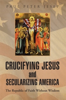 Crucifying Jesus and Secularizing America