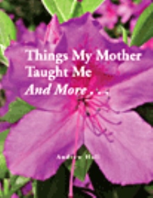 Things My Mother Taught Me and More...