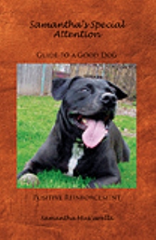 Samantha's Special Attention Guide to a Good Dog Positive Reinforcement