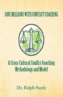 Save Millions With Conflict Coaching A Cross-Cultural Conflict Coaching Methodology and Model