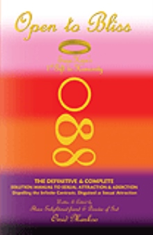 Open To Bliss  Sage Hope's 1st Gift to Humanity The Definitive & Complete Solution Manual to Sexual Attraction & Addiction