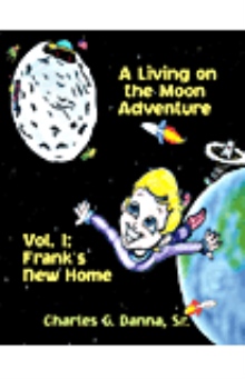 A Living on the Moon Adventure: Vol. I; Frank's New Home