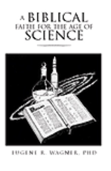 A BIBLICAL FAITH FOR THE AGE OF SCIENCE