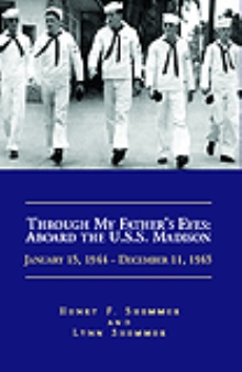 Through My Father's Eyes: Aboard the U.S.S. Madison      January 15, 1944-December 11, 1945