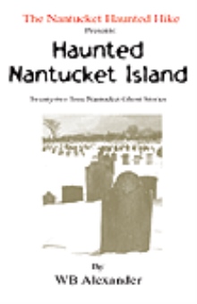 The Nantucket Haunted Hike Presents: Haunted Nantucket Island  Twenty-two True Nantucket Ghost Stories
