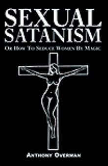 SEXUAL SATANISM Or How To Seduce Women By Magic