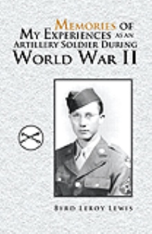 Memories of My Experiences As An Artillery Soldier During World War II