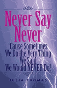 Never Say Never ‘Cause Sometimes We Do the Very Thing We Said We Would NEVER Do!