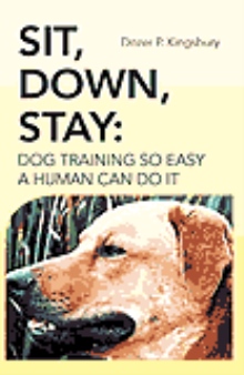 Sit, Down, Stay: Dog Training so Easy a Human can do it