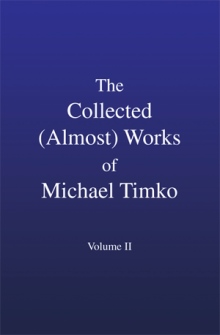 The Collected (Almost) Works of Michael Timko