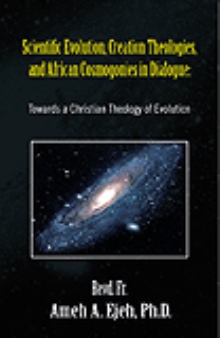 Scientific Evolution, Creation Theologies, and African Cosmogonies in Dialogue