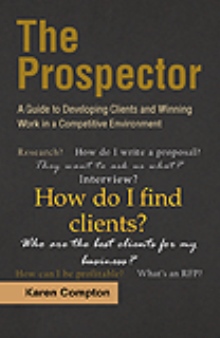 The Prospector: A Guide to Developing Clients and Winning Work in a Competitive Environment