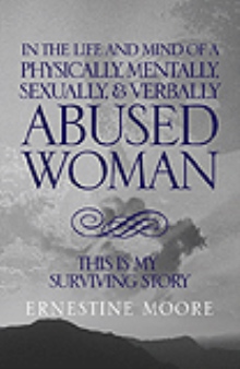 IN THE LIFE AND MIND OF A PHYSICALLY, MENTALLY, SEXUALLY,& VERBALLY ABUSED WOMAN