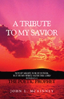 A TRIBUTE TO MY SAVIOR: Not by MIGHT, Nor by POWER, but by my SPIRIT, saith the Lord