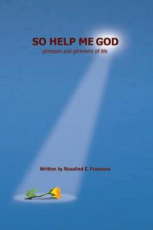 SO HELP ME GOD glimpses and glimmers of life