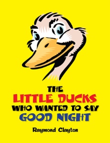 THE LITTLE DUCKS WHO WANTED TO SAY GOOD NIGHT