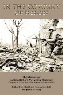 In The Company Of Heroes: The Memoirs of Captain Richard M. Blackburn Company A, 1st Battalion, 121st Infantry Regiment - WW II
