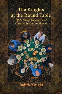 The Knights at the Round Table: Life's Funny Moments and Eclectic Recipes to match!