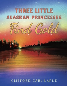 Three Little Alaskan Princesses Find Gold