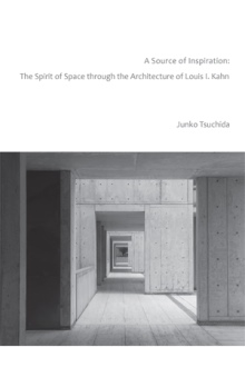 A Source of Inspiration: The Spirit of Space through the Architecture of Louis I. Kahn
