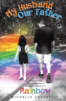 My Husband Our Father: A Family's Walk Through the Storm of Grief in Search of a Rainbow