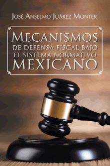 Mecanismos de defensa fiscal bajo el sistema normativo mexicano