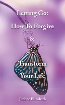 Letting Go: How To Forgive & Transform Your Life