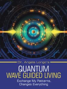 Dr. Angela Longo’s QUANTUM WAVE GUIDED LIVING