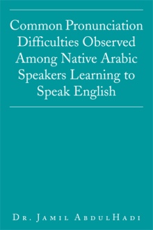 Common Pronunciation Difficulties Observed Among Native Arabic Speakers Learning to Speak English