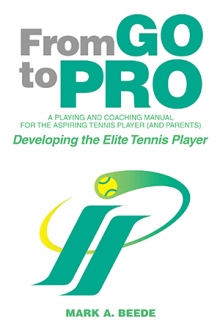 From Go to Pro - A Playing and Coaching Manual for the Aspiring  Tennis Player (and Parents)