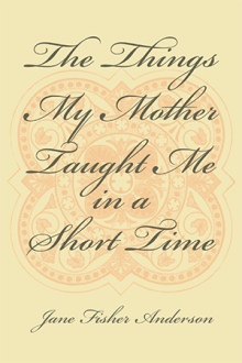 The Things My Mother Taught Me in a Short Time