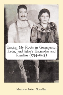 Tracing My Roots in Guanajuato, León, and Silao’s Haciendas and Ranchos (1734–1945)