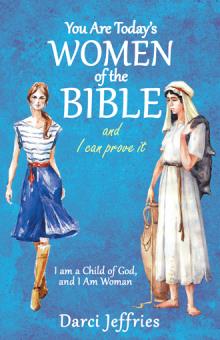 You Are Today’s Women of the Bible and I Can Prove It
