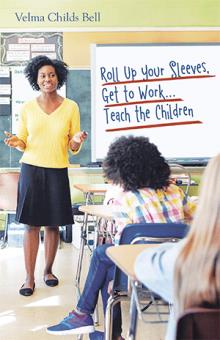 Roll Up Your Sleeves, Get to Work...Teach the Children