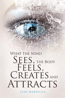 What the Mind Sees, the Body Feels, Creates and Attracts