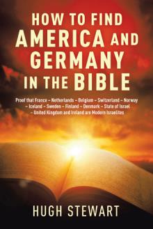 HOW TO FIND  AMERICA AND GERMANY  IN THE BIBLE: Proof that France - Netherlands - Belgium - Switzerland - Norway - Iceland - Sweden - Finland - Denmark - State of Israel - United Kingdom and Ireland are Modern Israelites Nations