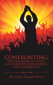 Confronting: The Kingdom of Cults, Counterfeit Christianity, and Hategroups