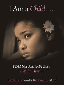 I Am a Child … I Did Not Ask to Be Born But I’m Here …
