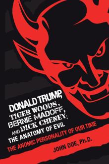 Donald Trump, Tiger Woods, Bernie Madoff, and Dick Cheney: The Anatomy of Evil