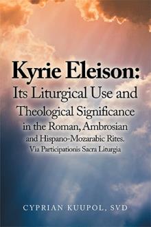 Kyrie Eleison: Its Liturgical Use and Theological Significance in the Roman, Ambrosian and Hispano-Mozarabic Rites