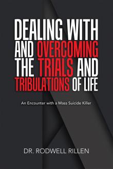 DEALING WITH AND OVERCOMING THE TRIALS AND TRIBULATIONS OF LIFE
