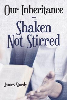 Our Inheritance – Shaken Not Stirred