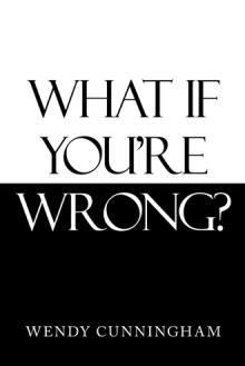 What If You’re Wrong?