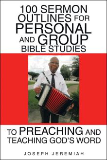 100 Sermon Outlines  For Personal and Group Bible Studies  To Preaching and Teaching God’s Word