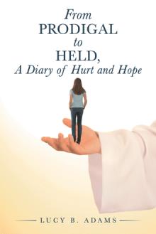 From Prodigal to Held, A Diary of Hurt and Hope