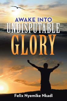 AWAKE INTO UNDISPUTABLE GLORY